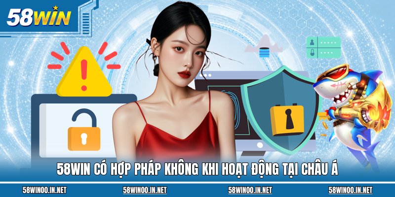 58WIN có hợp pháp không khi hoạt động tại châu Á