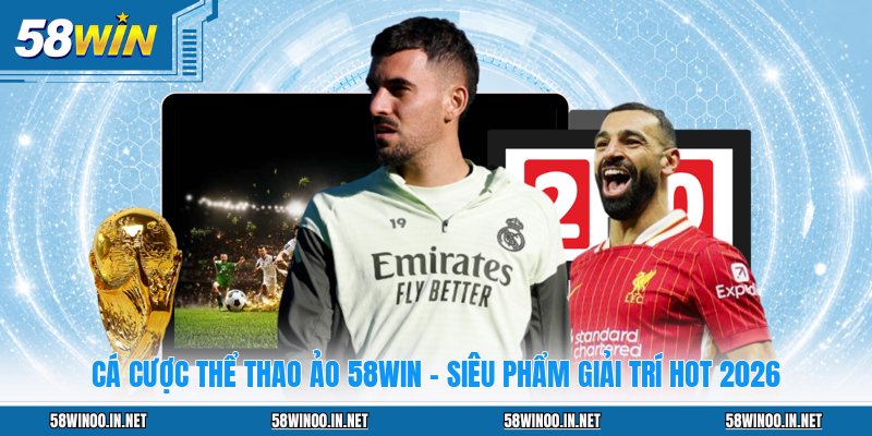 Cá Cược Thể Thao Ảo 58WIN - Siêu Phẩm Giải Trí Hot 2026