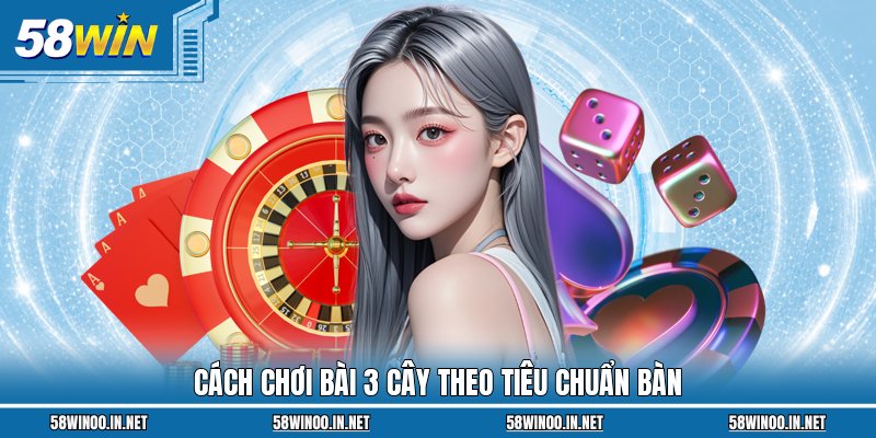 Cách chơi bài 3 Cây theo tiêu chuẩn bàn
