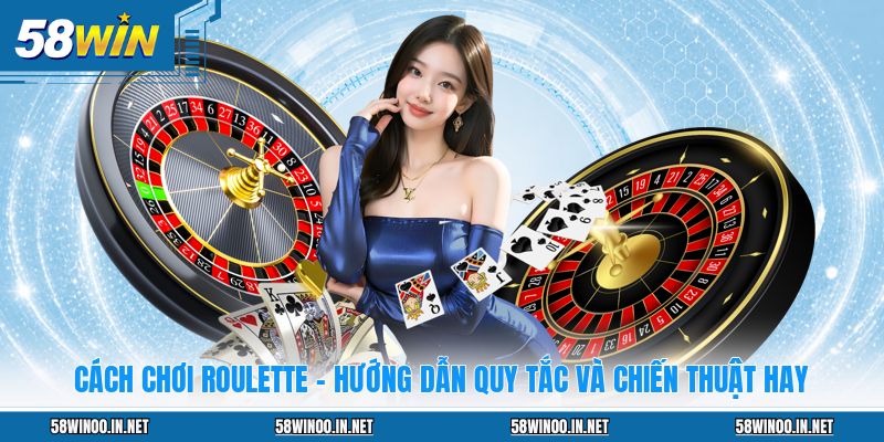 Cách Chơi Roulette – Hướng Dẫn Quy Tắc Và Chiến Thuật Hay