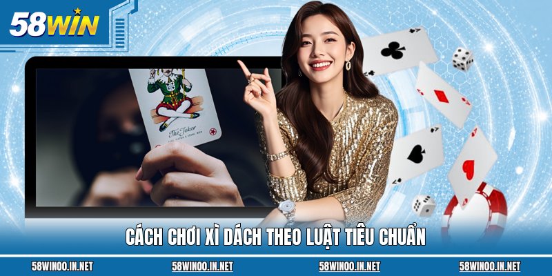 Cách chơi Xì Dách theo luật tiêu chuẩn