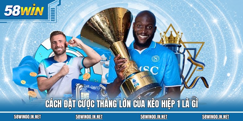 Cách đặt cược thắng lớn của kèo hiệp 1 là gì