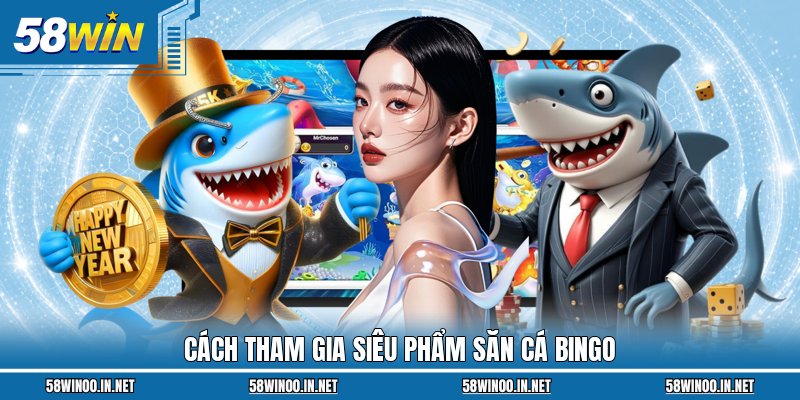 Cách tham gia siêu phẩm săn cá Bingo