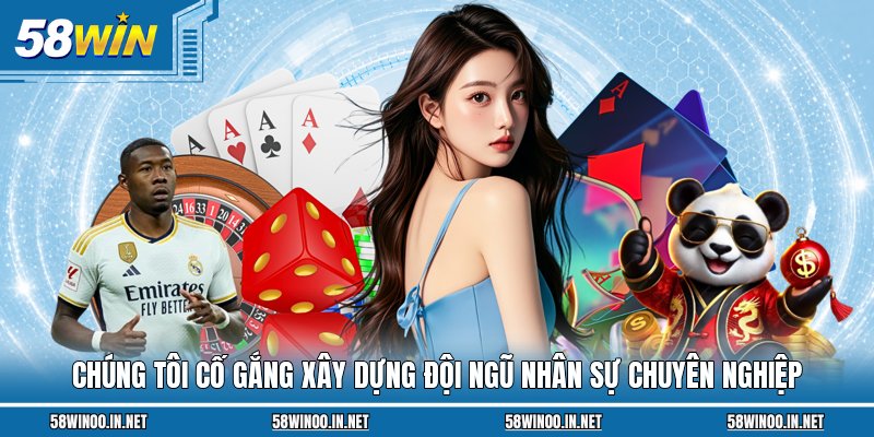 Chúng tôi cố gắng xây dựng đội ngũ nhân sự chuyên nghiệp