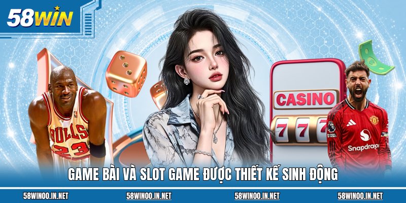 Game bài và slot game được thiết kế sinh động