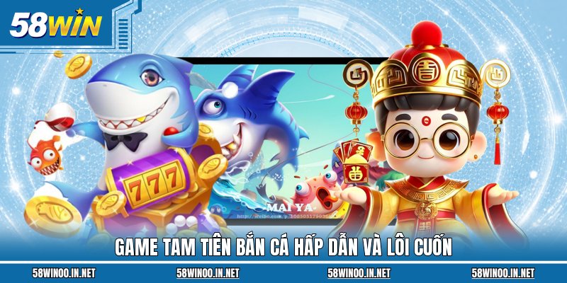 Game Tam Tiên Bắn Cá hấp dẫn và lôi cuốn