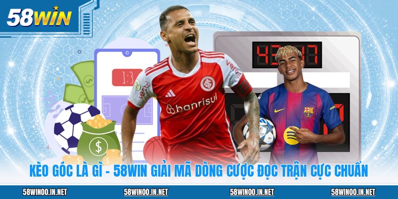 Kèo Góc Là Gì - 58WIN Giải Mã Dòng Cược Đọc Trận Cực Chuẩn