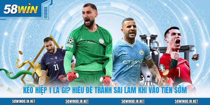 Kèo Hiệp 1 Là Gì? Hiểu Để Tránh Sai Lầm Khi Vào Tiền Sớm