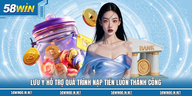 Lưu ý hỗ trợ quá trình nạp tiền luôn thành công