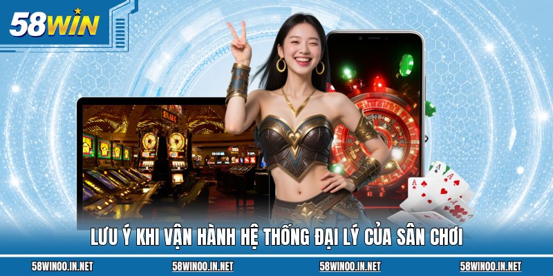 Lưu ý khi vận hành hệ thống đại lý của sân chơi