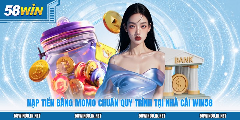 Nạp Tiền Bằng MOMO Chuẩn Quy Trình Tại Nhà Cái WIN58