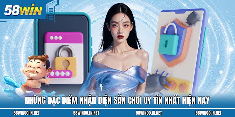 Những đặc điểm nhận diện sân chơi uy tín nhất hiện nay