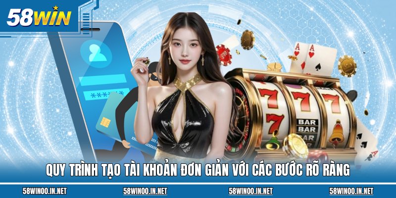 Quy trình tạo tài khoản đơn giản với các bước rõ ràng 