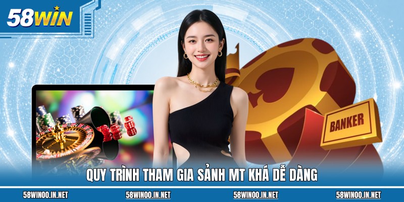 Quy trình tham gia sảnh MT khá dễ dàng