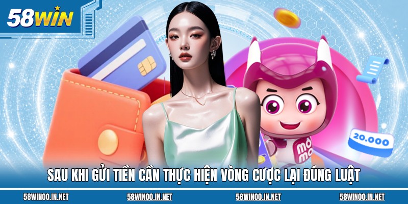 Sau khi gửi tiền cần thực hiện vòng cược lại đúng luật
