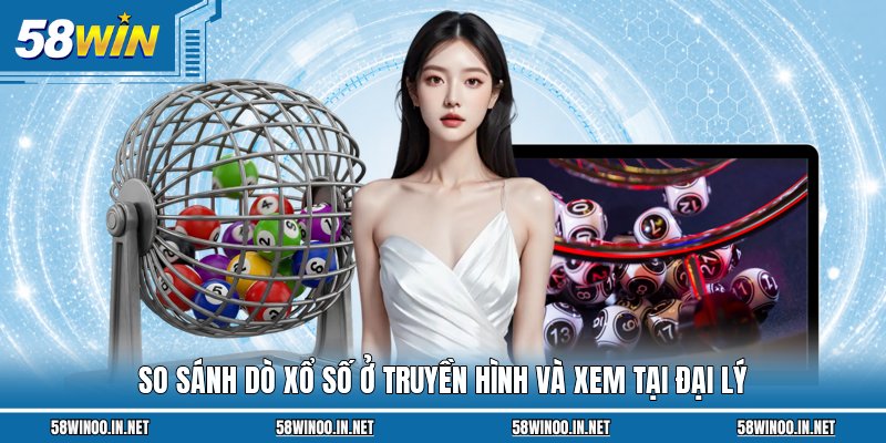 So sánh dò xổ số ở truyền hình và xem tại đại lý
