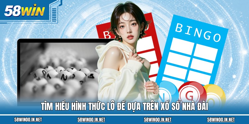Tìm hiểu hình thức lô đề dựa trên xổ số nhà đài