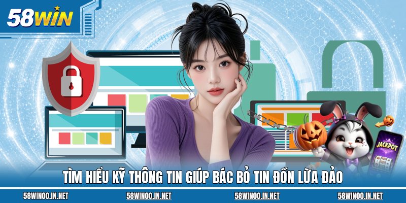 Tìm hiểu kỹ thông tin giúp bác bỏ tin đồn lừa đảo