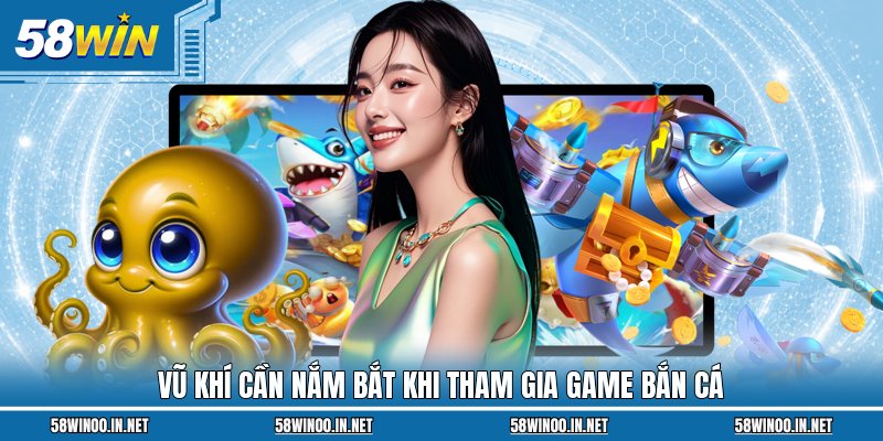Vũ khí cần nắm bắt khi tham gia game bắn cá