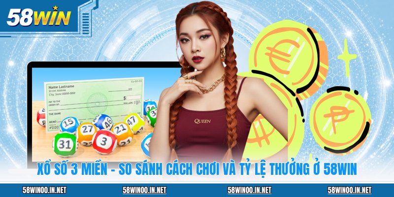 Xổ số 3 miền - So Sánh Cách Chơi Và Tỷ Lệ Thưởng Ở 58WIN